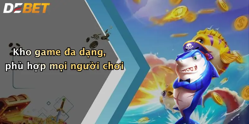 Kho game đa dạng, phù hợp mọi người chơi