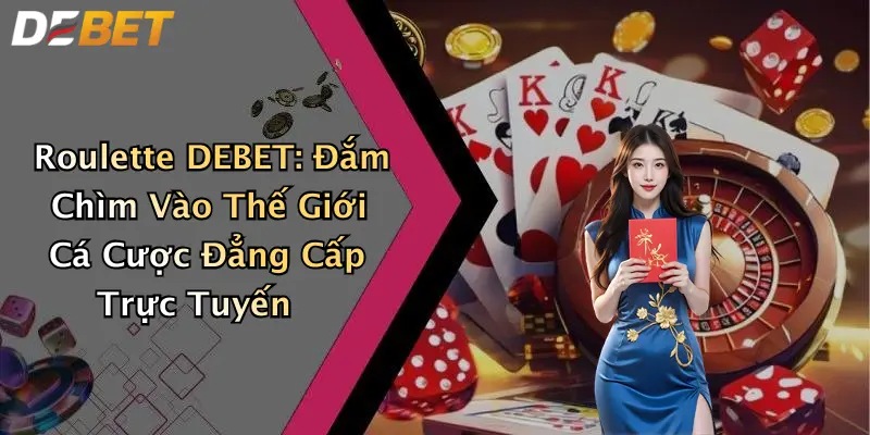 Roulette DEBET: Đắm Chìm Vào Thế Giới Cá Cược Đẳng Cấp Trực Tuyến