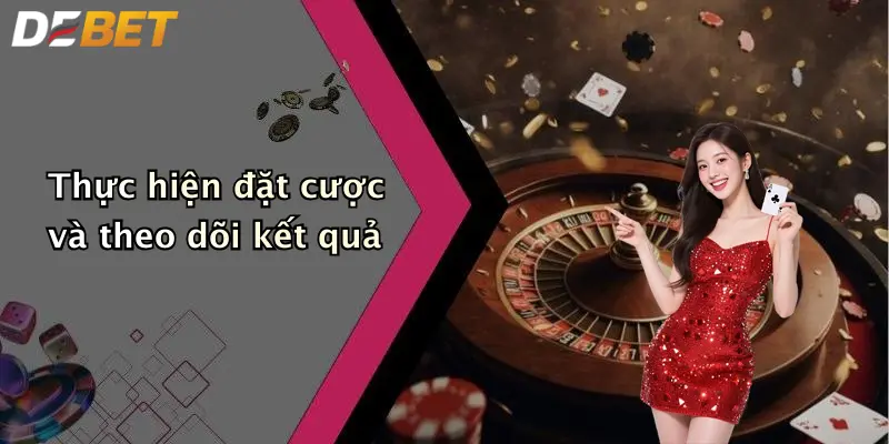 Thực hiện đặt cược và theo dõi kết quả