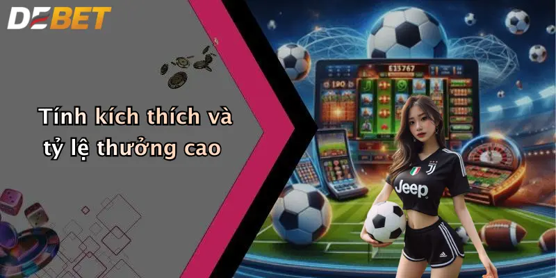 Tính kích thích và tỷ lệ thưởng cao